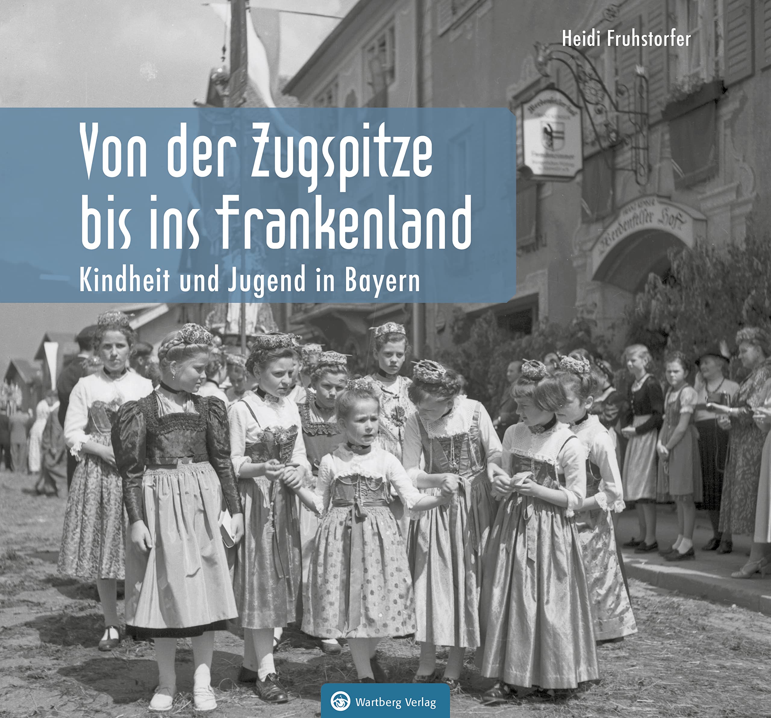 Kindheit und Jugend in Bayern: Von der Zugspitze bis ins Frankenland (Historischer Bildband) Travel