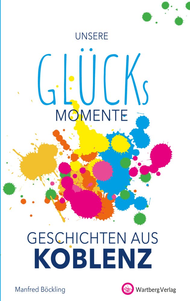 Unsere Glücksmomente - Geschichten aus Koblenz (Glücksgeschichten) Essays & Short Stories