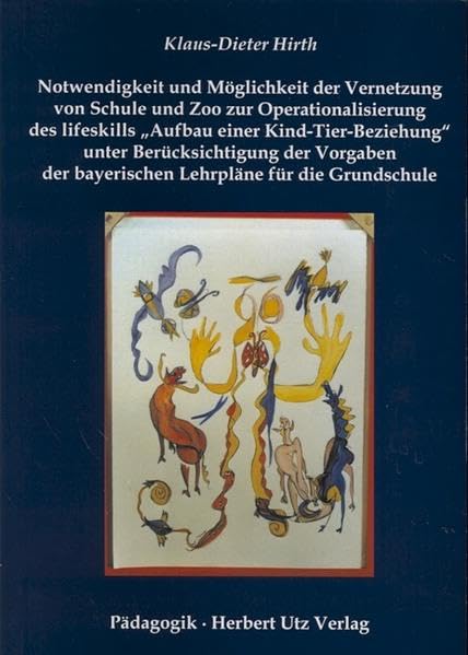 Notwendigkeit und Möglichkeit der Vernetzung von Schule und Zoo zur Operationalisierung des lifeskills "Aufbau einer Kind-Tier-Beziehung" unter ... Lehrpläne für die Grundschule (Pädagogik) Professional & Reference Books