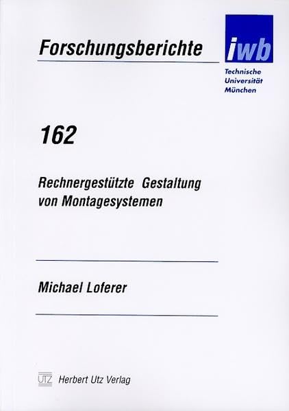 Rechnergestützte Gestaltung von Montagesystemen (Forschungsberichte IWB) Business & Technology
