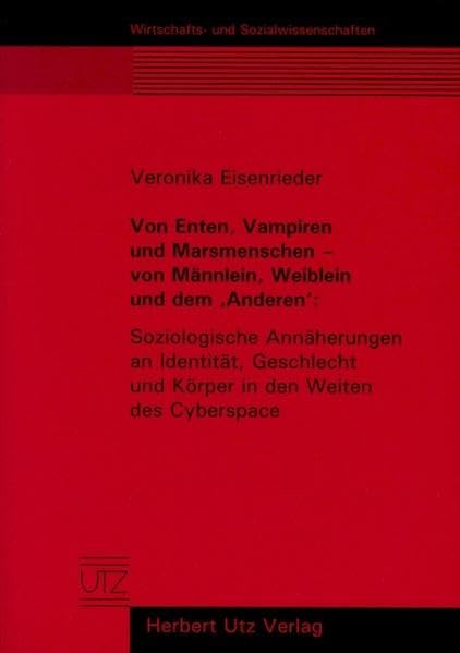 Von Enten, Vampiren und Marsmenschen – Von Männlein, Weiblein und dem 'Anderen': Soziologische Annäherungen an Identität, Geschlecht und Körper in den ... (Wirtschafts- und Sozialwissenschaften) Law