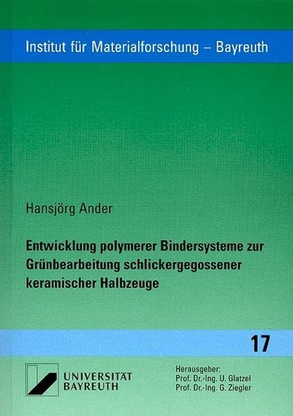 Entwicklung polymerer Bindersysteme zur Grünbearbeitung schlickergegossener keramischer Halbzeuge (Institut für Materialforschung - Bayreuth) Natural Sciences