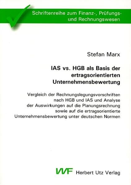IAS vs. HGB als Basis der ertragsorientierten Unternehmensbewertung: Vergleich der Rechnungslegungsvorschriften nach HGB und IAS und Analyse der ... zum Finanz-, Prüfungs- und Rechnungswesen) Law