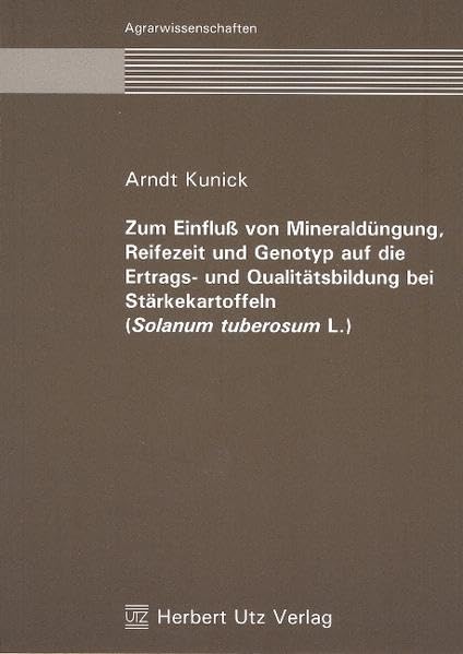 Zum Einfluss von Mineraldüngung, Reifezeit und Genotyp auf die Ertrags- und Qualitätsbildung bei Stärkekartoffeln (Solanum tuberosum L.) (Agrarwissenschaften) Business & Technology