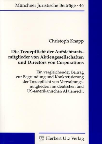 Die Treuepflicht der Aufsichtsratsmitglieder von Aktiengesellschaften und Directors von Corporations - Ein vergleichender Beitrag zur Begründung und Konkretisierung der Treuepflicht von Verwaltungsmitgliedern im deutschen und US-amerikanischen Aktienrecht Law