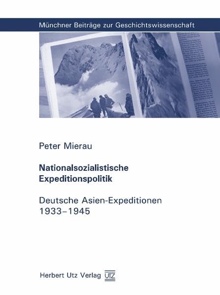 Nationalsozialistische Expeditionspolitik: Deutsche Asien-Expeditionen 1933–1945: Deutsche Asien-Expeditionen 1933-1945. Diss. (Münchner Beiträge zur Geschichtswissenschaft) German history