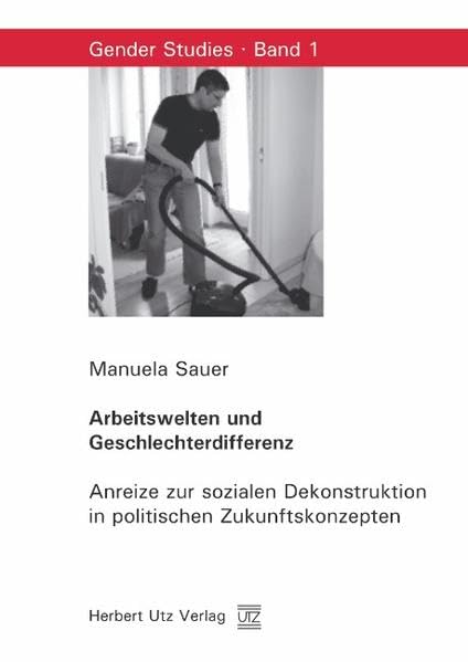 Arbeitswelten und Geschlechterdifferenz: Anreize zur sozialen Dekonstruktion in politischen Zukunftskonzepten: Anreize zur sozialen Dekonstruktion in ... Zukunftskonzepten. Diss. (Gender Studies) Law