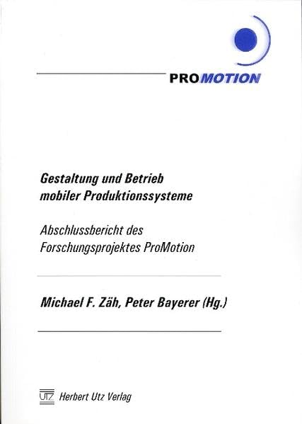 Gestaltung und Betrieb mobiler Produktionssysteme. Abschlussbericht des Forschungsprojektes ProMotion (Livre en allemand) book