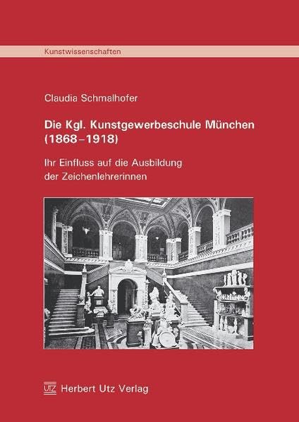 Die Kgl. Kunstgewerbeschule München (1868–1918): Ihr Einfluss auf die Ausbildung der Zeichenlehrerinnen: Ihr Einfluss auf die Ausbildung der Zeichenlehrerinnen. Diss. (Kunstwissenschaften) Film, Art & Culture