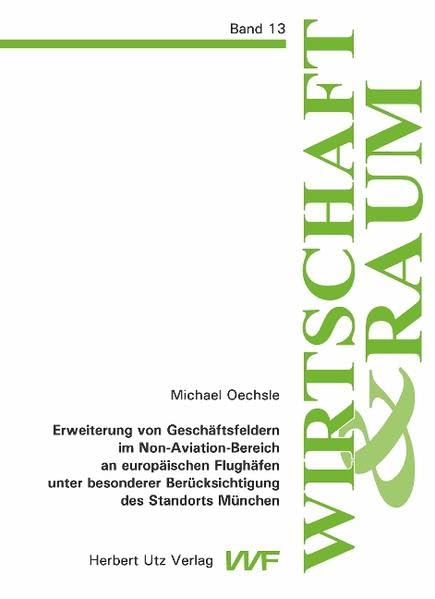 Erweiterung von Geschäftsfeldern im Non-Aviation-Bereich an europäischen Flughäfen unter besonderer Berücksichtigung des Standorts München: Diss. (Wirtschaft und Raum) Law