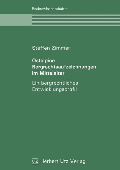 Ostalpine Bergrechtsaufzeichnungen im Mittelalter: Ein bergrechtliches Entwicklungsprofil (Rechtswissenschaften) Law