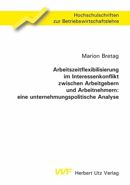 Arbeitszeitflexibilisierung im Interessenkonflikt zwischen Arbeitgebern und Arbeitnehmern: eine unternehmungspolitische Analyse: Diss. (Hochschulschriften zur Betriebswirtschaftslehre) Law