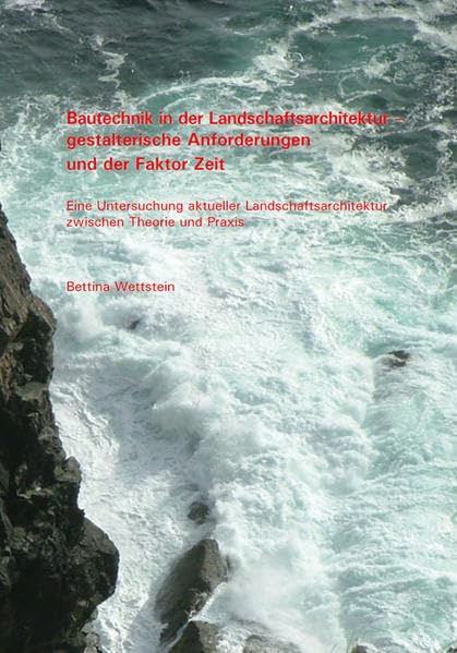 Bautechnik in der Landschaftsarchitektur – gestalterische Anforderungen und der Faktor Zeit: Eine Untersuchung aktueller Landschaftsarchitektur ... und Praxis. Diss. (Architektur und Bauwesen) Natural Sciences