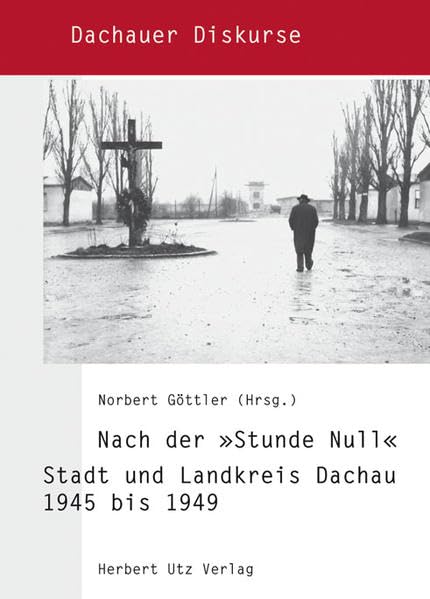 Nach der »Stunde Null«: Stadt und Landkreis Dachau 1945 bis 1949 (Dachauer Diskurse) German history