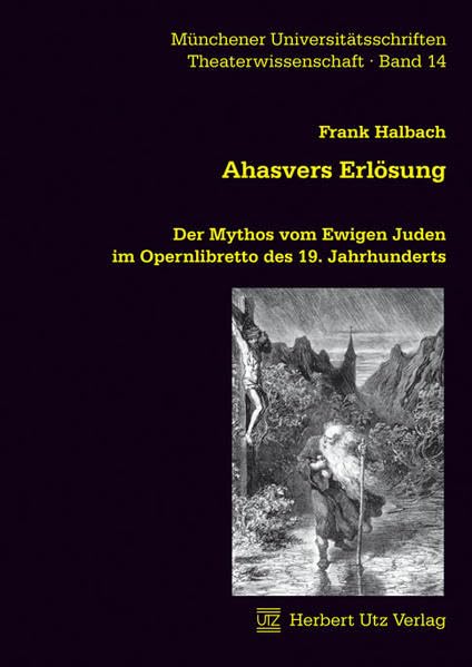 Ahasvers Erlösung: Der Mythos vom Ewigen Juden im Opernlibretto des 19. Jahrhunderts: Der Mythos vom Ewigen Juden im Opernlibretto des 19. Jahrhunderts. Diss. (Theaterwissenschaft) Arts & Music