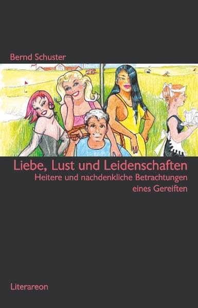 Liebe, Lust und Leidenschaften: Heitere und nachdenkliche Betrachtungen eines Gereiften (Literareon) Partnership & Love