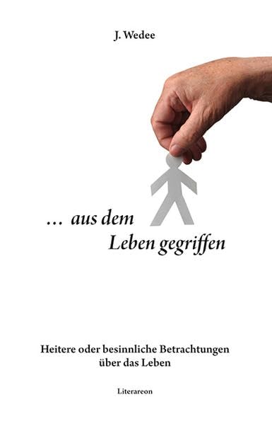 … aus dem Leben gegriffen: Heitere oder besinnliche Betrachtungen über das Leben (Literareon) Poetry