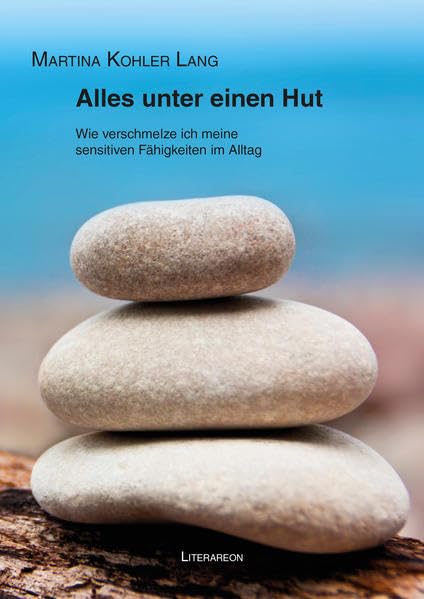 Alles unter einen Hut: Wie verschmelze ich meine sensitiven Fähigkeiten im Alltag (Literareon) Religion & Esotericism