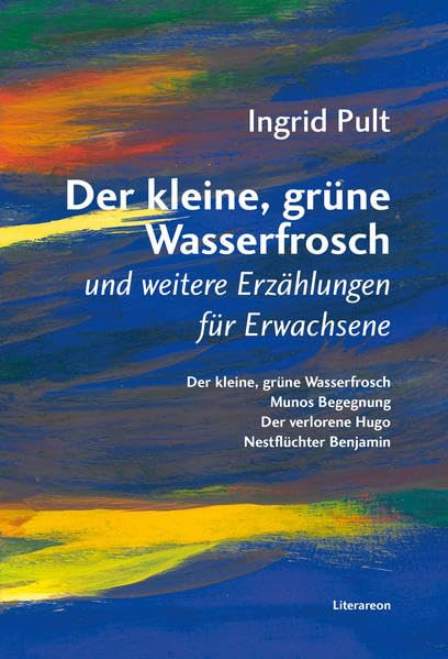 Der kleine, grüne Wasserfrosch und weitere Erzählungen für Erwachsene: Der kleine, grüne Wasserfrosch, Munos Begegnung, Der verlorene Hugo, Nestflüchter Benjamin (Literareon) Contemporary literature Books