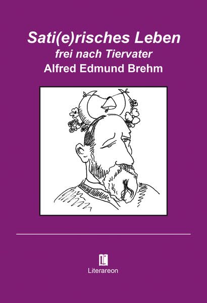Sati(e)risches Leben: frei nach Tiervater Alfred Edmund Brehm (Literareon) Poetry
