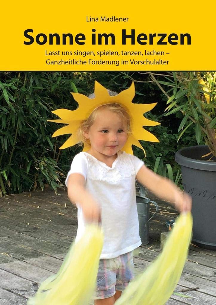 Sonne im Herzen: Lasst uns singen, spielen, tanzen, lachen – Ganzheitliche Förderung im Vorschulalter (Literareon) Non-fiction