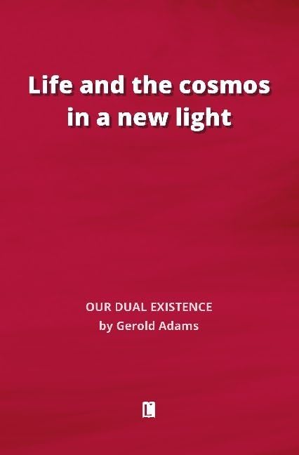 Life and the cosmos in a new light: Our Dual Existence (Literareon) Philosophy