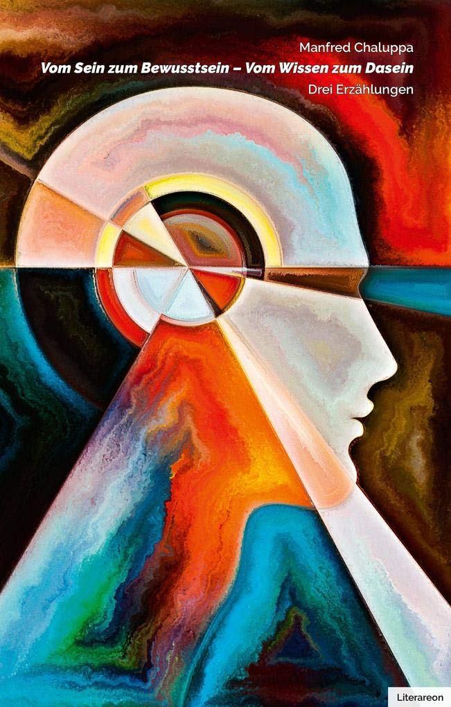 Vom Sein zum Bewusstsein – Vom Wissen zum Dasein: Drei Erzählungen (Literareon) Essays & Short Stories