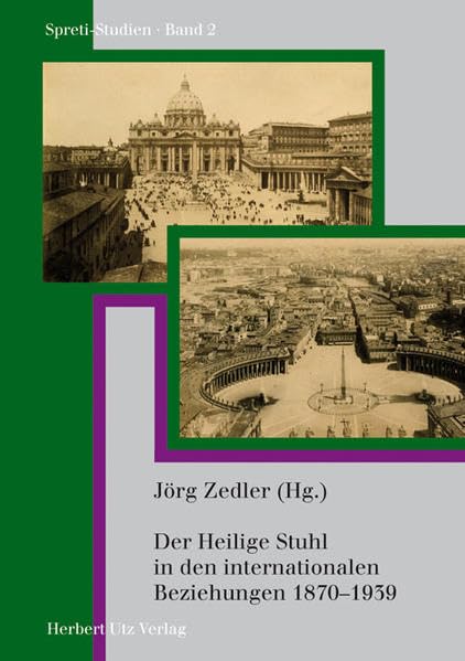 Der Heilige Stuhl in den internationalen Beziehungen 1870–1939 (Spreti-Studien) Politics & History