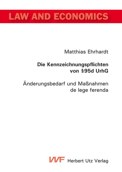 Die Kennzeichnungspflichten von §95d UrhG: Änderungsbedarf und Maßnahmen de lege ferenda (Law and Economics) Law