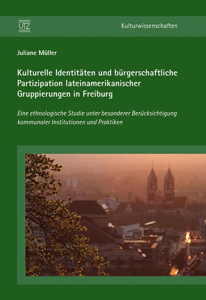 Kulturelle Identitäten und bürgerschaftliche Partizipation lateinamerikanischer Gruppierungen in Freiburg: Eine ethnologische Studie unter besonderer ... und Praktiken (Kulturwissenschaften) Social Sciences