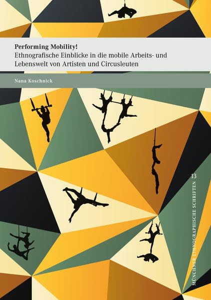 Performing Mobility!: Ethnografische Einblicke in die mobile Arbeits- und Lebenswelt von Artisten und Circusleuten (Münchner ethnographische Schriften) Law