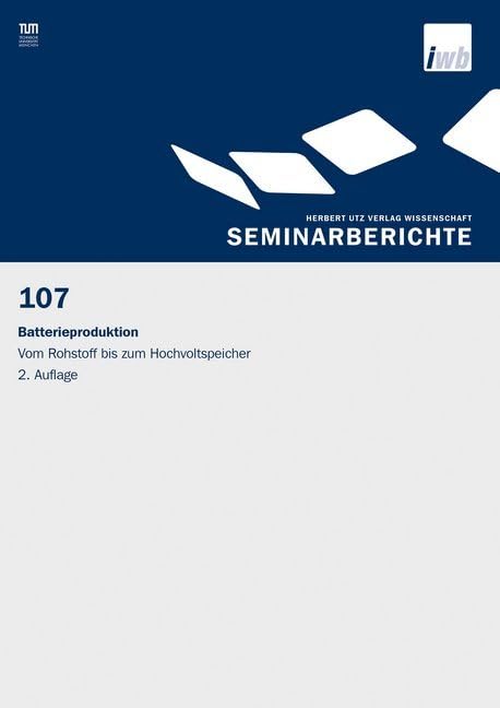 Batterieproduktion – Vom Rohstoff bis zum Hochvoltspeicher (IWB Seminarberichte) Business & Technology