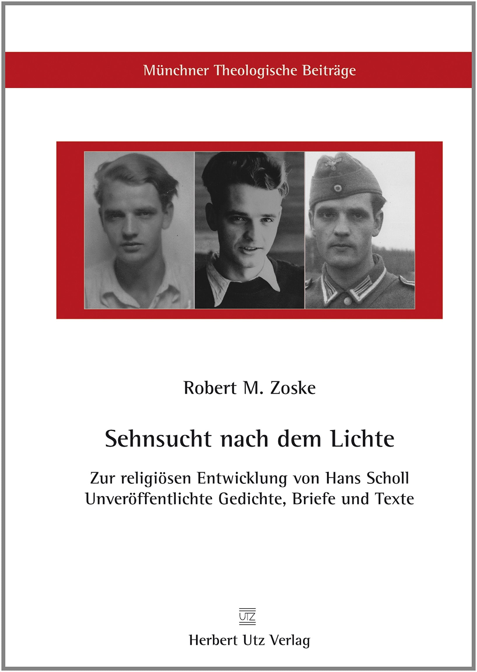 Sehnsucht nach dem Lichte – Zur religiösen Entwicklung von Hans Scholl: Unveröffentlichte Gedichte, Briefe und Texte (Münchner Theologische Beiträge, Band 15) German history