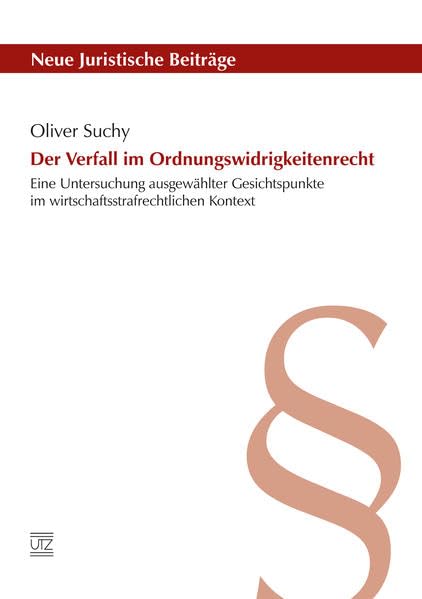 Der Verfall im Ordnungswidrigkeitenrecht: Eine Untersuchung ausgewählter Gesichtspunkte im wirtschaftsstrafrechtlichen Kontext (Neue Juristische Beiträge) Law