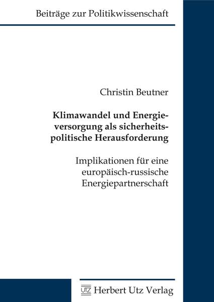 Klimawandel und Energieversorgung als sicherheitspolitische Herausforderung: Implikationen für eine europäisch-russische Energiepartnerschaft (Beiträge zur Politikwissenschaft) Law