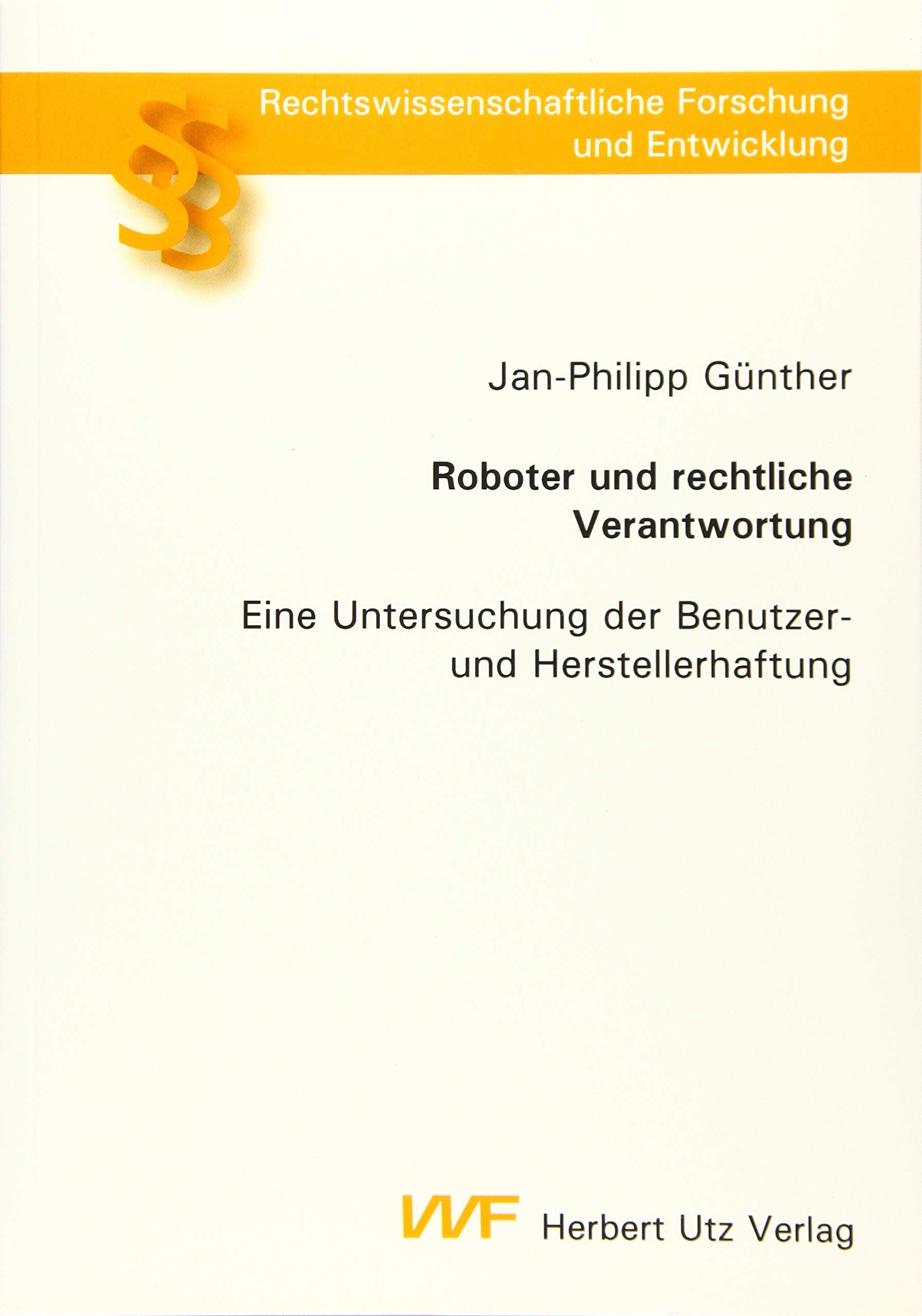 Roboter und rechtliche Verantwortung: Eine Untersuchung der Benutzer- und Herstellerhaftung (Rechtswissenschaftliche Forschung und Entwicklung) Law