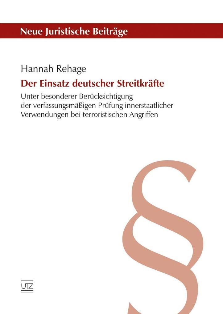 Der Einsatz deutscher Streitkräfte: Unter besonderer Berücksichtigung der verfassungsmäßigen Prüfung innerstaatlicher Verwendungen bei terroristischen Angriffen (Neue Juristische Beiträge) Law