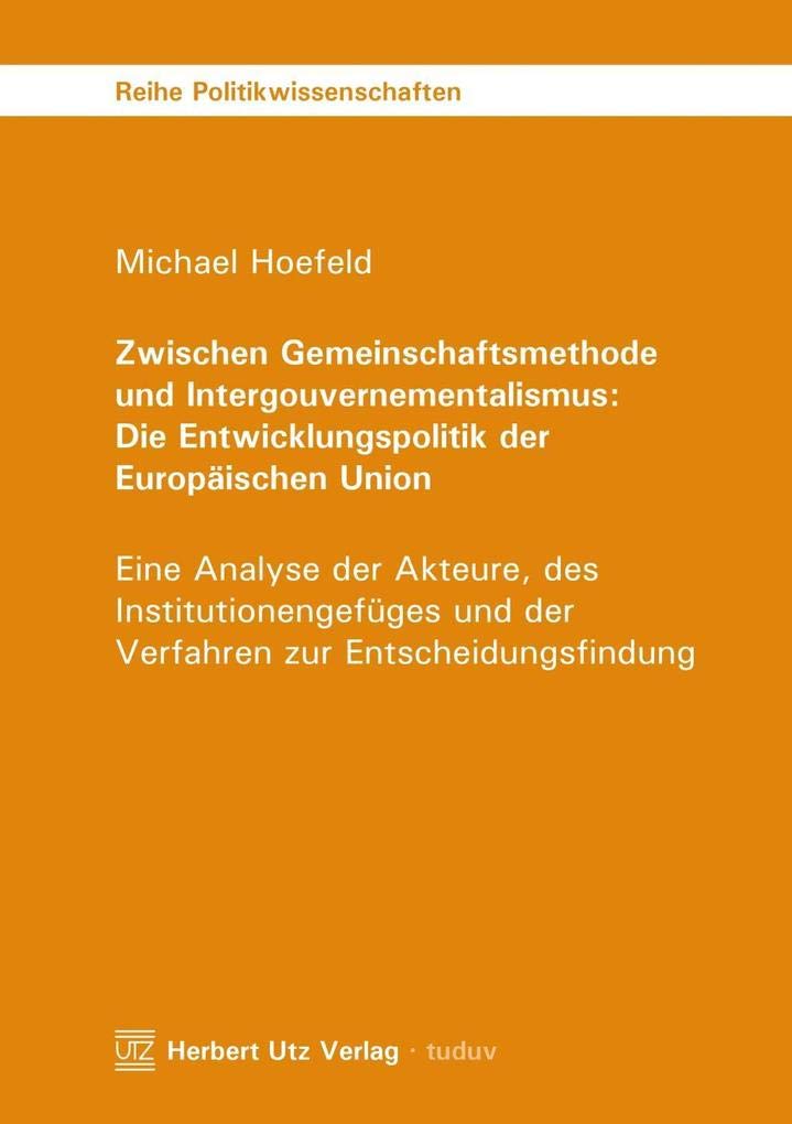 Zwischen Gemeinschaftsmethode und Intergouvernementalismus: Die Entwicklungspolitik der Europäischen Union: Eine Analyse der Akteure, des ... (Reihe Politikwissenschaften) Law