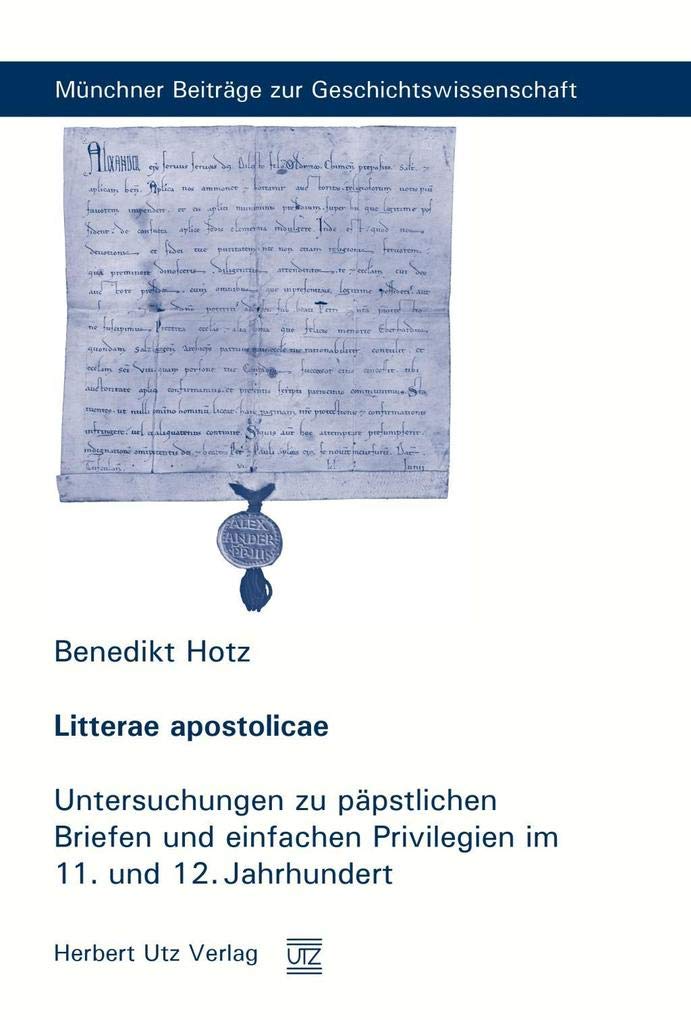 Litterae apostolicae: Untersuchungen zu päpstlichen Briefen und einfachen Privilegien im 11. und 12. Jahrhundert (Münchner Beiträge zur Geschichtswissenschaft) Social Sciences