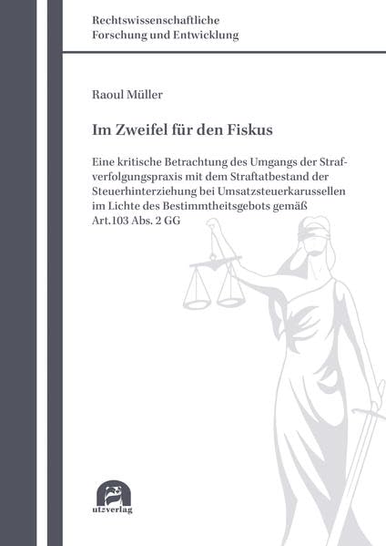 Im Zweifel für den Fiskus: Eine kritische Betrachtung des Umgangs der Strafverfolgungspraxis mit dem Straftatbestand der Steuerhinterziehung bei ... Forschung und Entwicklung) Law