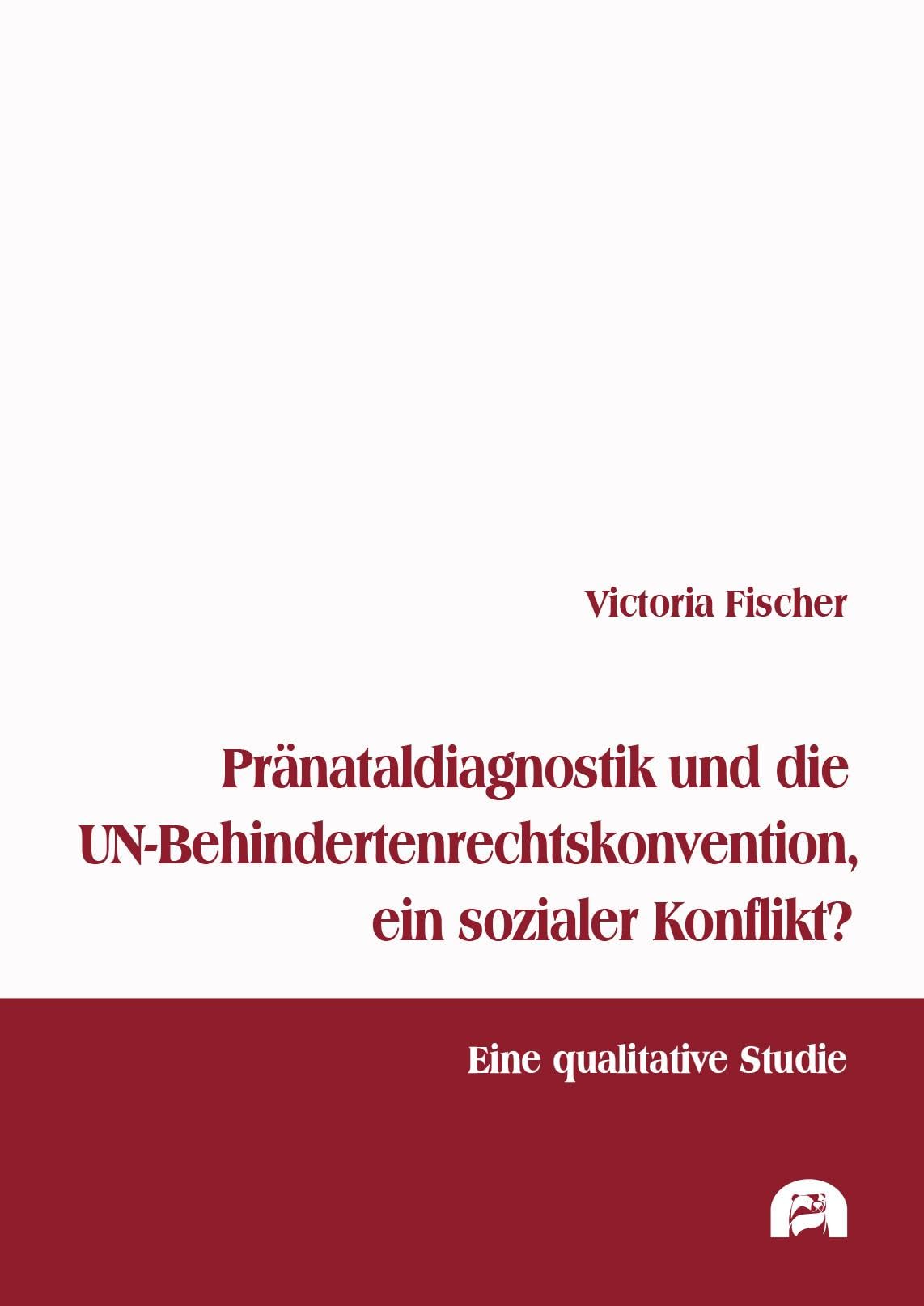 Pränataldiagnostik und die UN-Behindertenrechtskonvention, ein sozialer Konflikt?: Eine qualitative Studie (Soziologie) Law