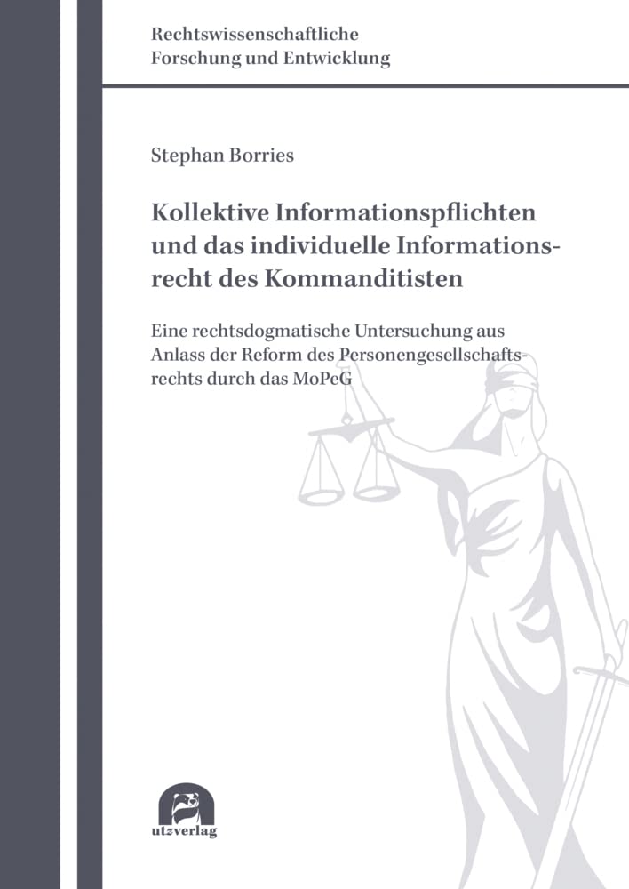 Kollektive Informationspflichten und das individuelle Informationsrecht des Kommanditisten: Eine rechtsdogmatische Untersuchung aus Anlass der Reform ... Forschung und Entwicklung) Law