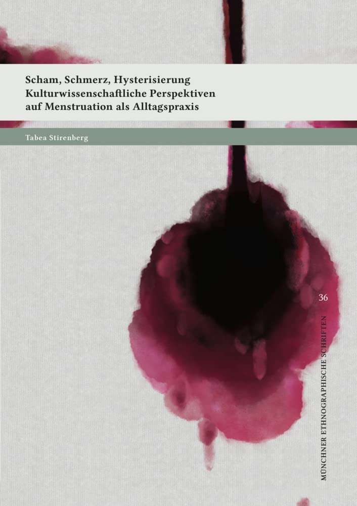 Scham, Schmerz, Hysterisierung: Kulturwissenschaftliche Perspektiven auf Menstruation als Alltagspraxis (Münchner ethnographische Schriften) Law