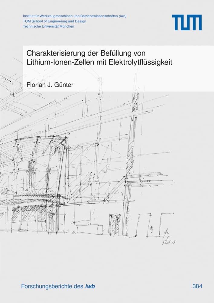 Charakterisierung der Befüllung von Lithium-Ionen-Zellen mit Elektrolytflüssigkeit (Forschungsberichte IWB) Business & Technology
