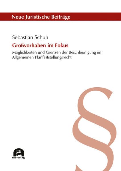 Großvorhaben im Fokus: Möglichkeiten und Grenzen der Beschleunigung im Allgemeinen Planfeststellungsrecht (Neue Juristische Beiträge) Law