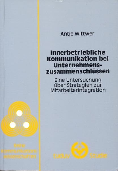 Innerbetriebliche Kommunikation als strategisches Instrument der Mitarbeiterintegration bei Unternehmenszusammenschlüssen: Eine Untersuchung ... Faktoren (Kommunikationswissenschaften) Law