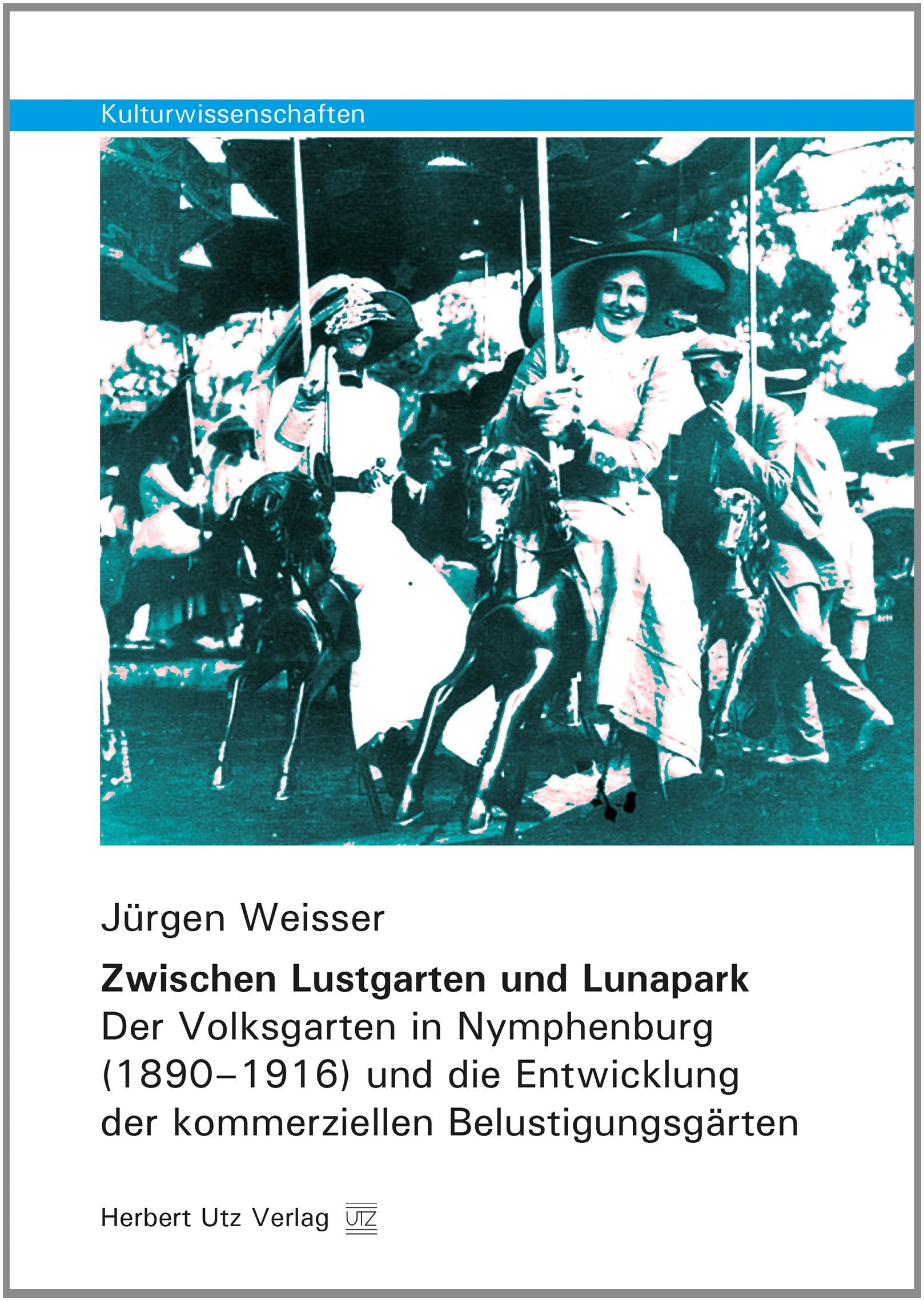 Zwischen Lustgarten und Lunapark: Der Volksgarten in Nymphenburg (1890–1916) und die Entwicklung der kommerziellen Belustigungsgärten (Kulturwissenschaften) Natural Sciences