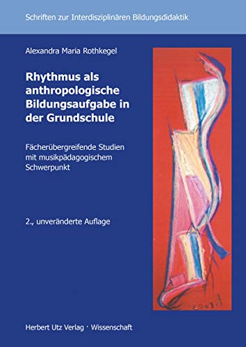 Rhythmus als anthropologische Bildungsaufgabe in der Grundschule: Fächerübergreifende Studien mit musikpädagogischem Schwerpunkt: Fächerübergreifende ... zur Interdisziplinären Bildungsdidaktik) Education & Training