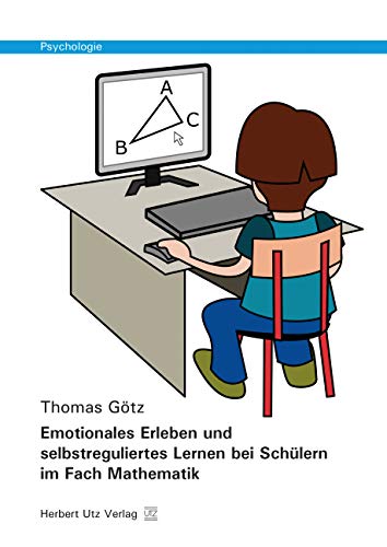 Emotionales Erleben und selbstreguliertes Lernen bei Schülern im Fach Mathematik: Dissertationsschrift Psychology