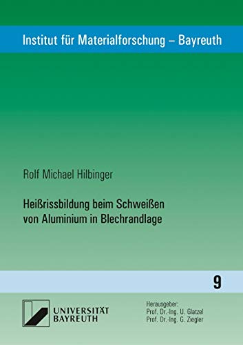 Heißrissbildung beim Schweißen von Aluminium in Blechrandlage: Dissertationsschrift (Institut für Materialforschung - Bayreuth) Business & Technology
